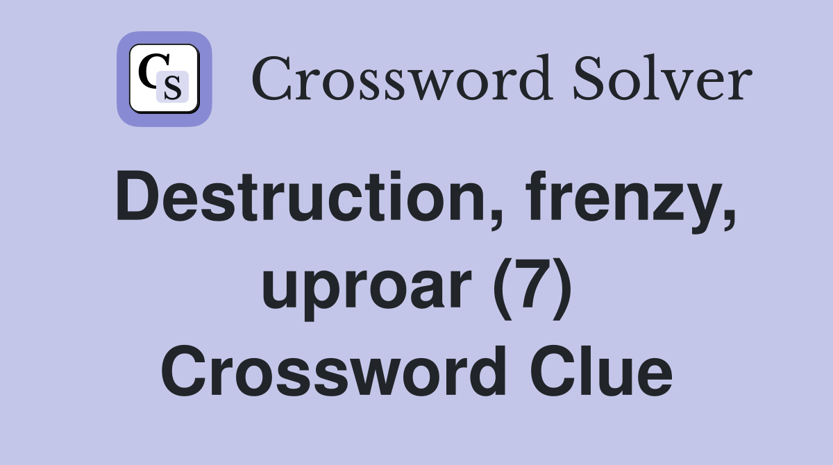 Destruction, frenzy, uproar (7) Crossword Clue