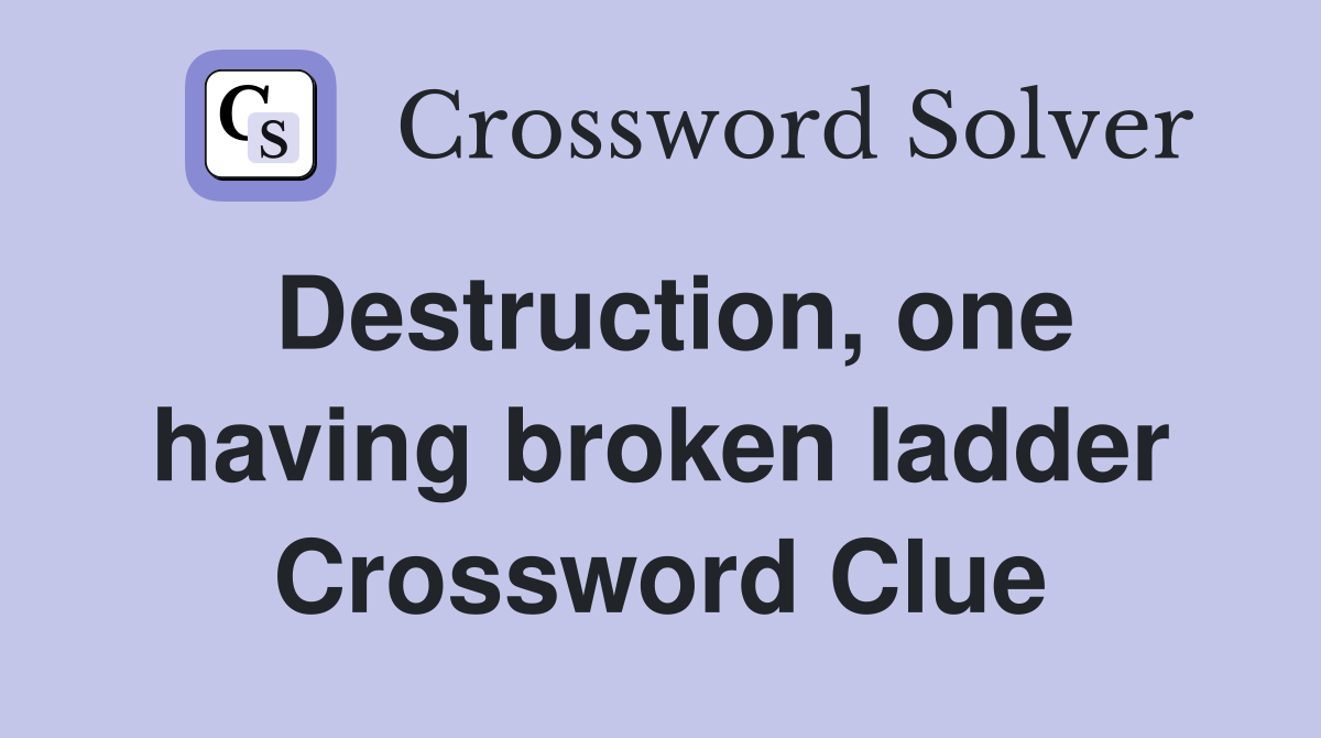 Destruction, one having broken ladder Crossword Clue