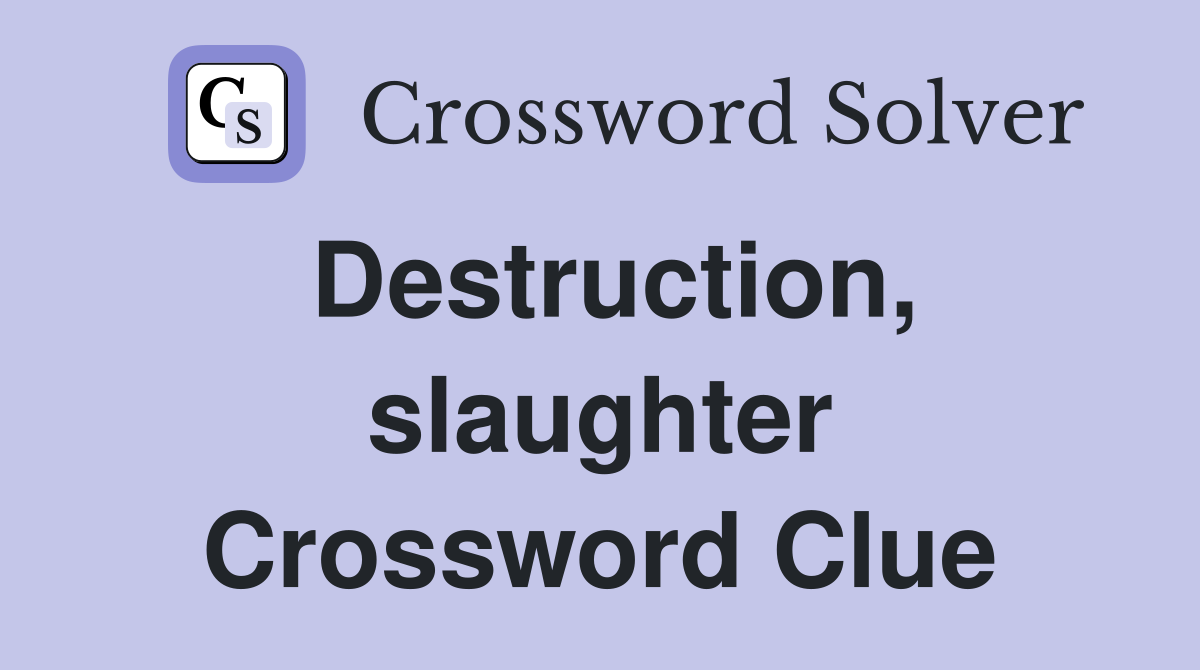 Destruction, slaughter Crossword Clue