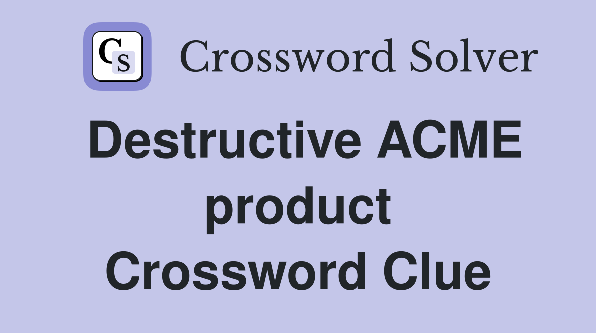 Destructive ACME product Crossword Clue