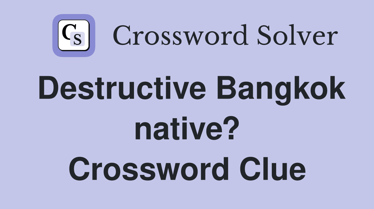 Destructive Bangkok native? Crossword Clue
