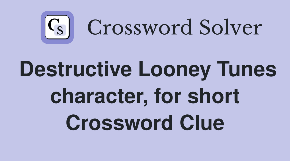Destructive Looney Tunes character, for short Crossword Clue