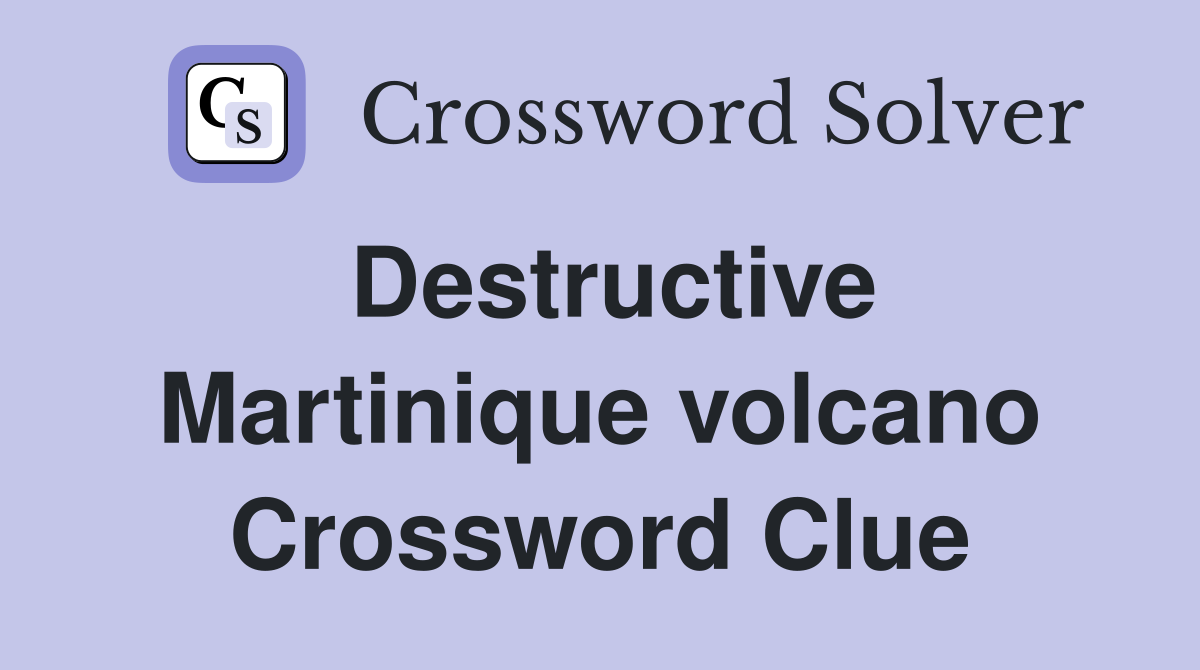 Destructive Martinique volcano Crossword Clue