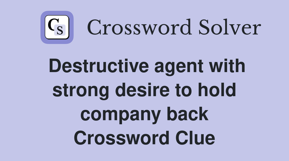 Destructive agent with strong desire to hold company back Crossword Clue