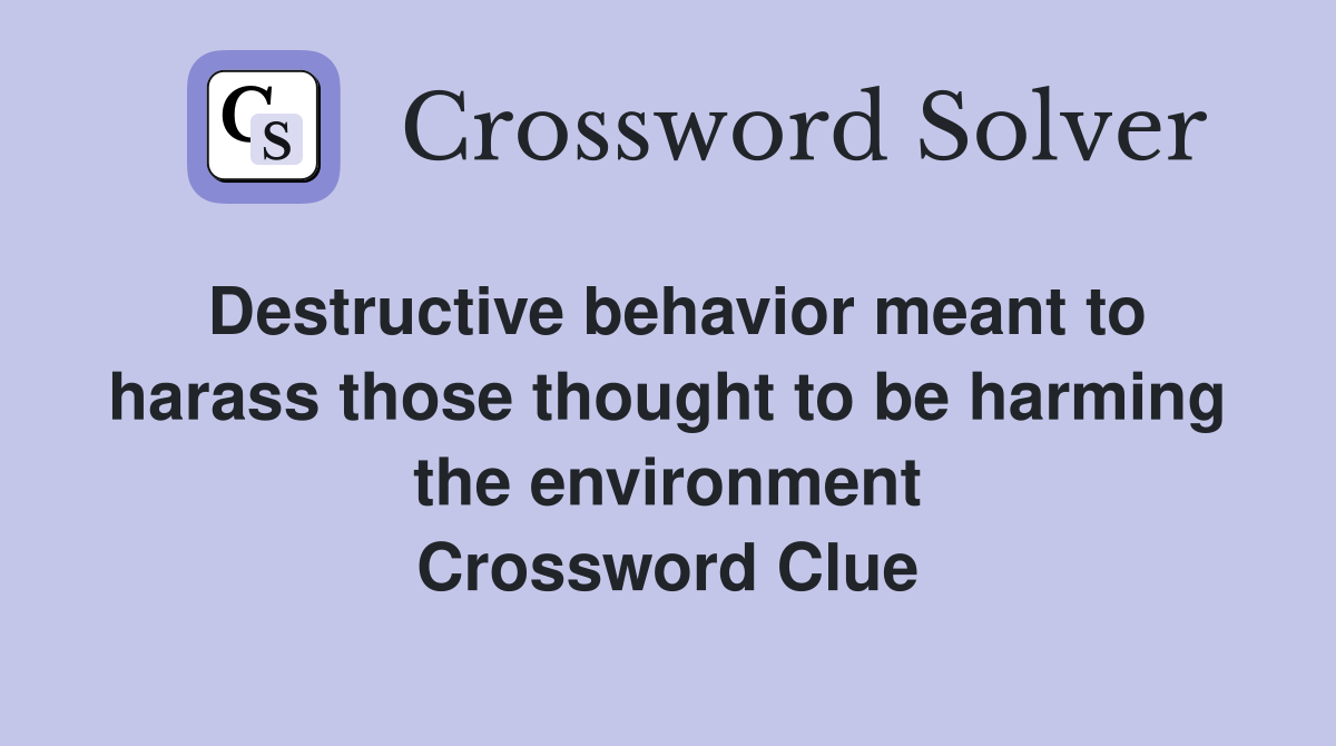 Destructive behavior meant to harass those thought to be harming the environment Crossword Clue