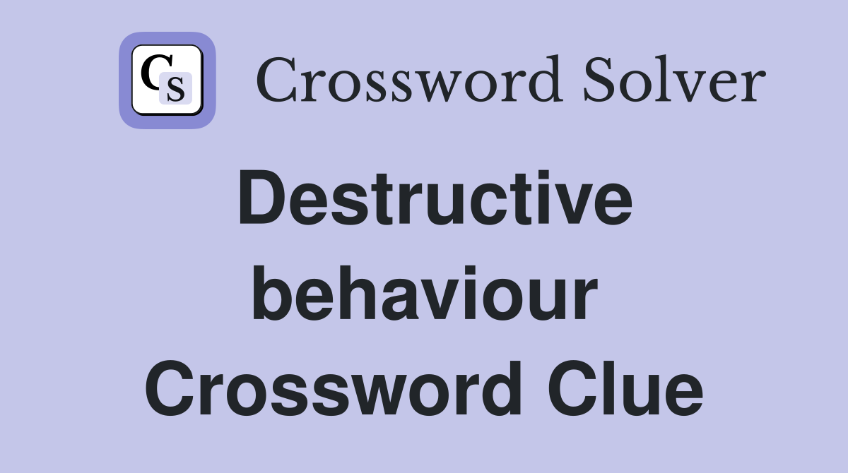 Destructive behaviour Crossword Clue