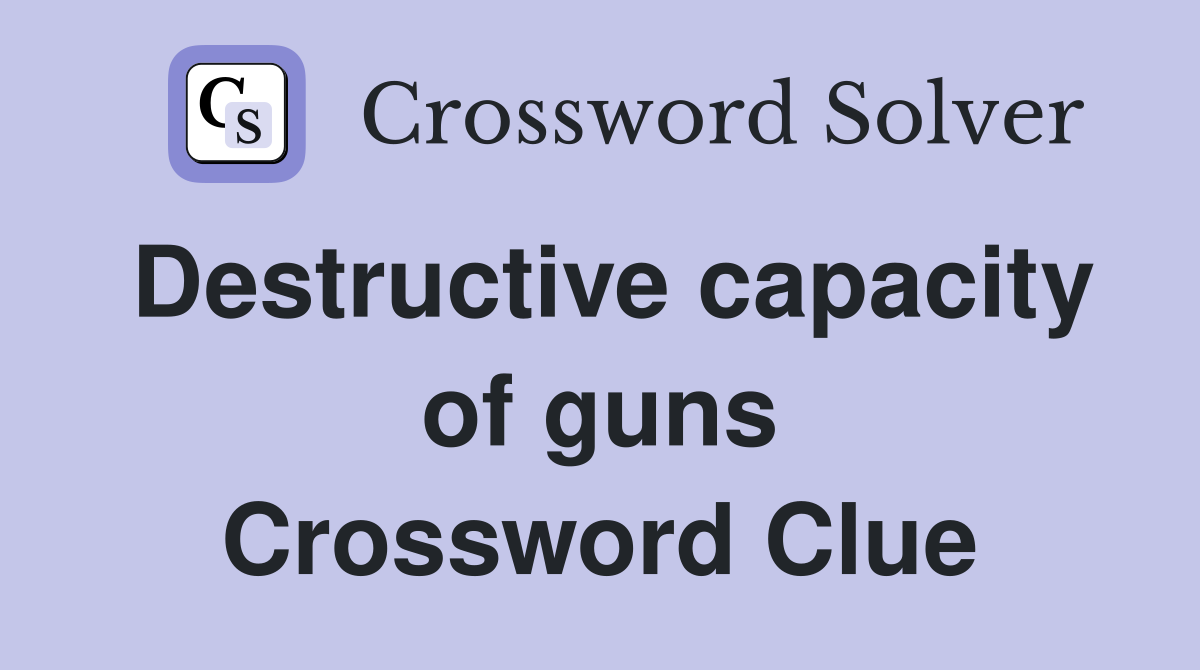 Destructive capacity of guns Crossword Clue
