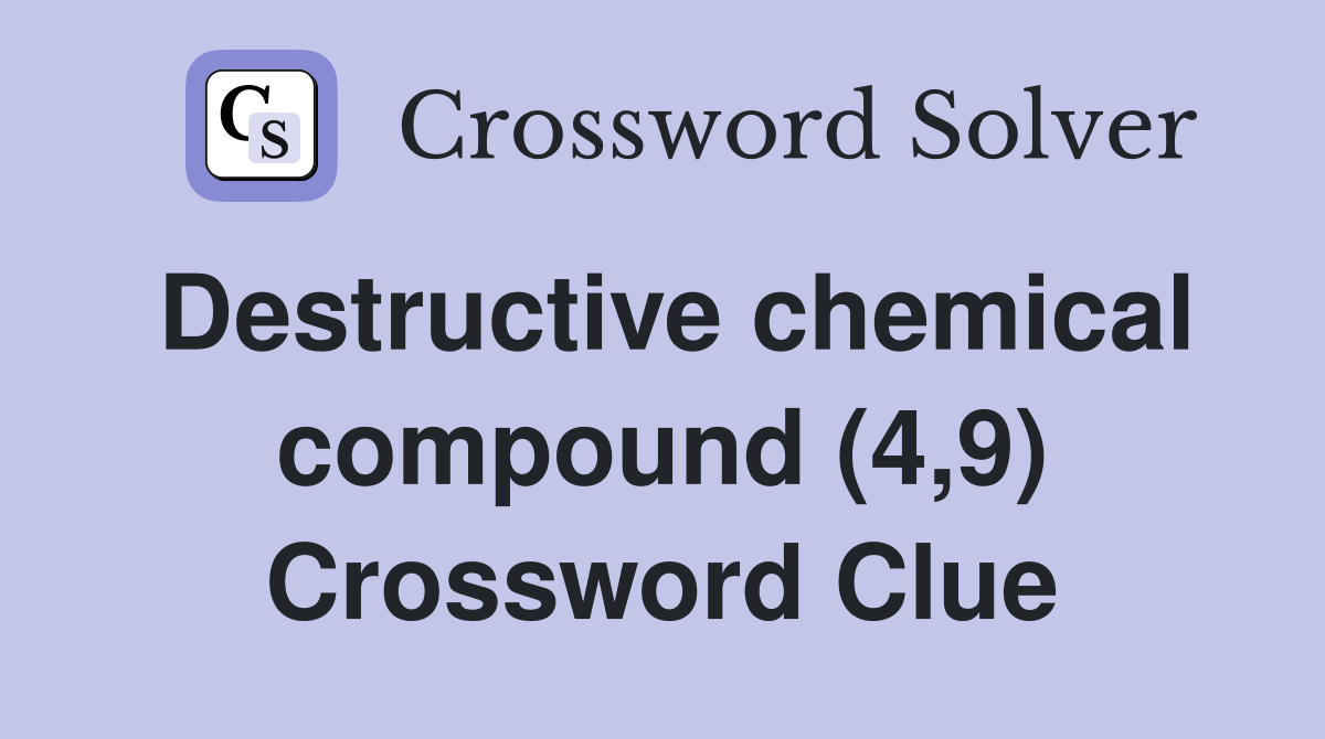 Destructive chemical compound (4,9) Crossword Clue