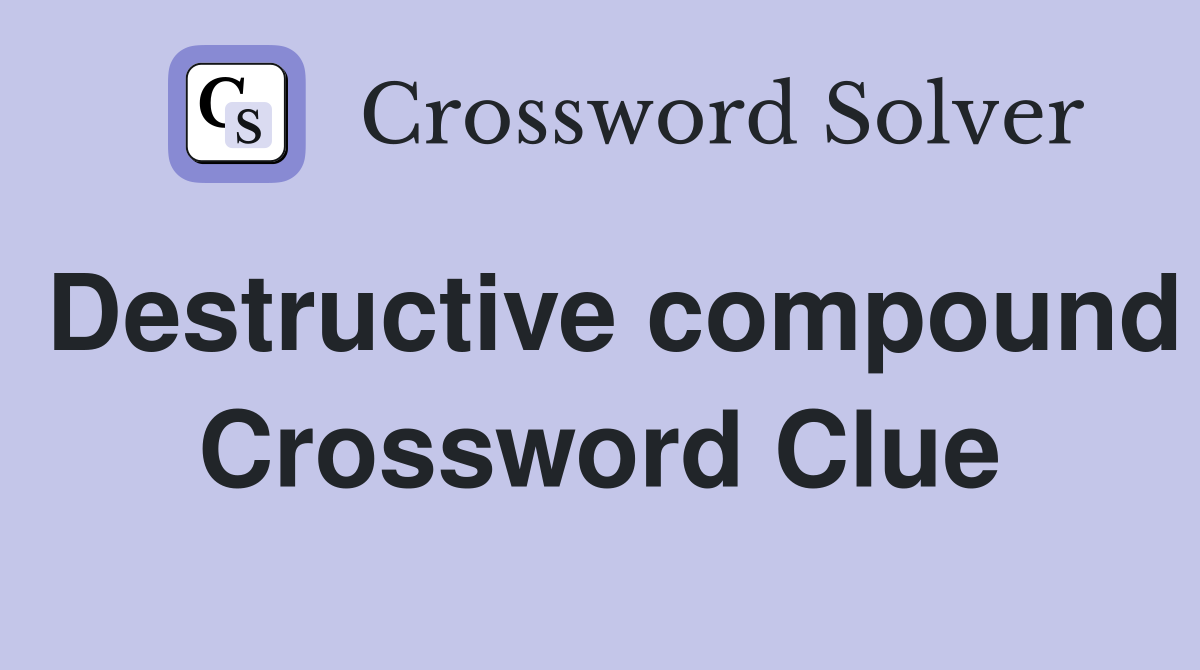 Destructive compound Crossword Clue