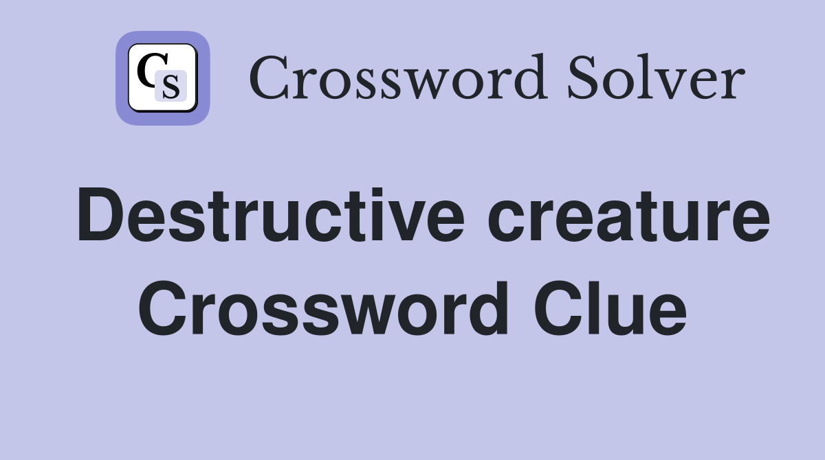 Destructive creature Crossword Clue
