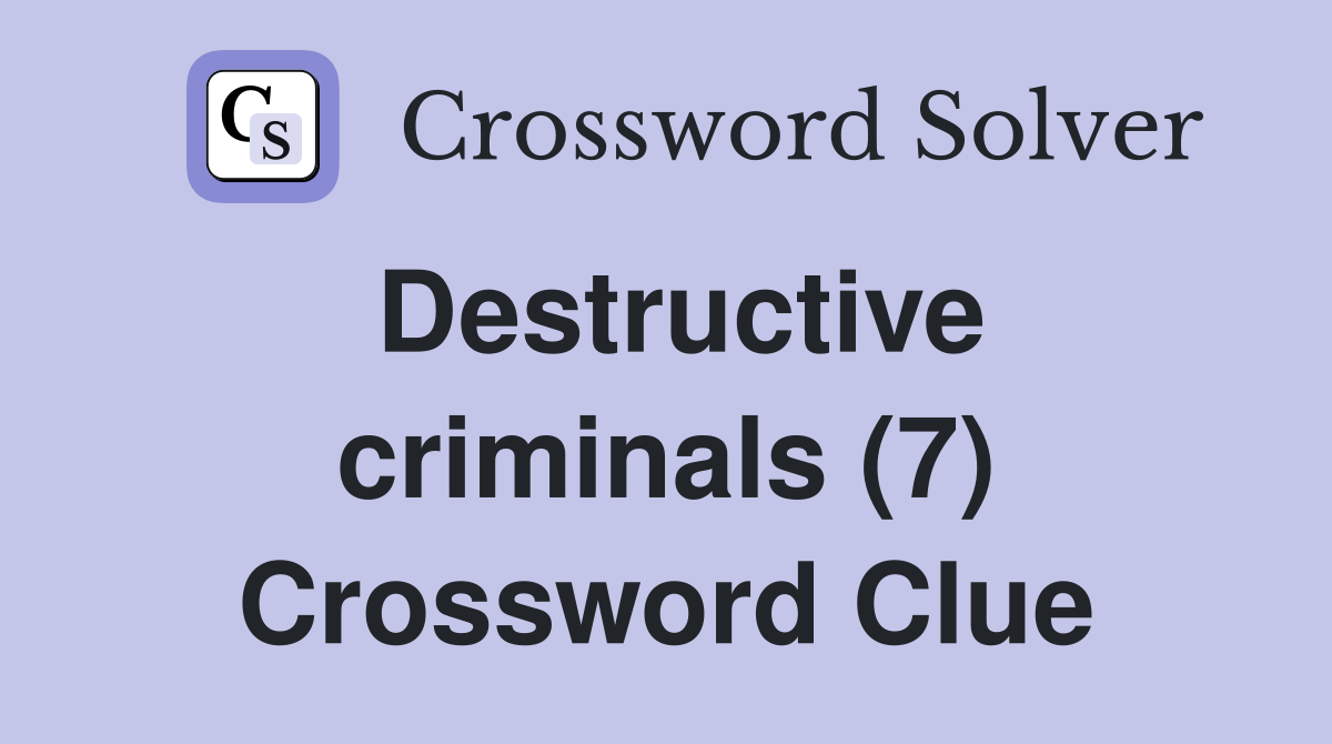 Destructive criminals (7) Crossword Clue