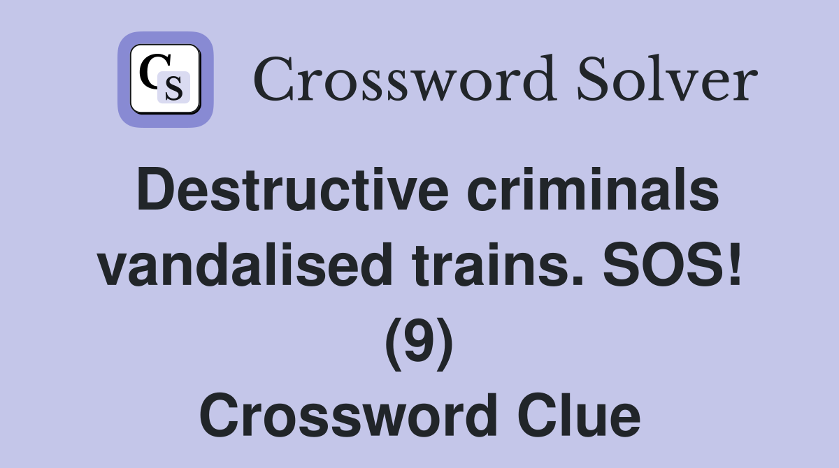 Destructive criminals vandalised trains. SOS! (9) Crossword Clue