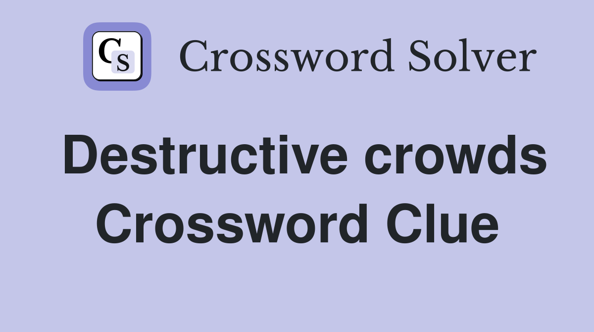 Destructive crowds Crossword Clue