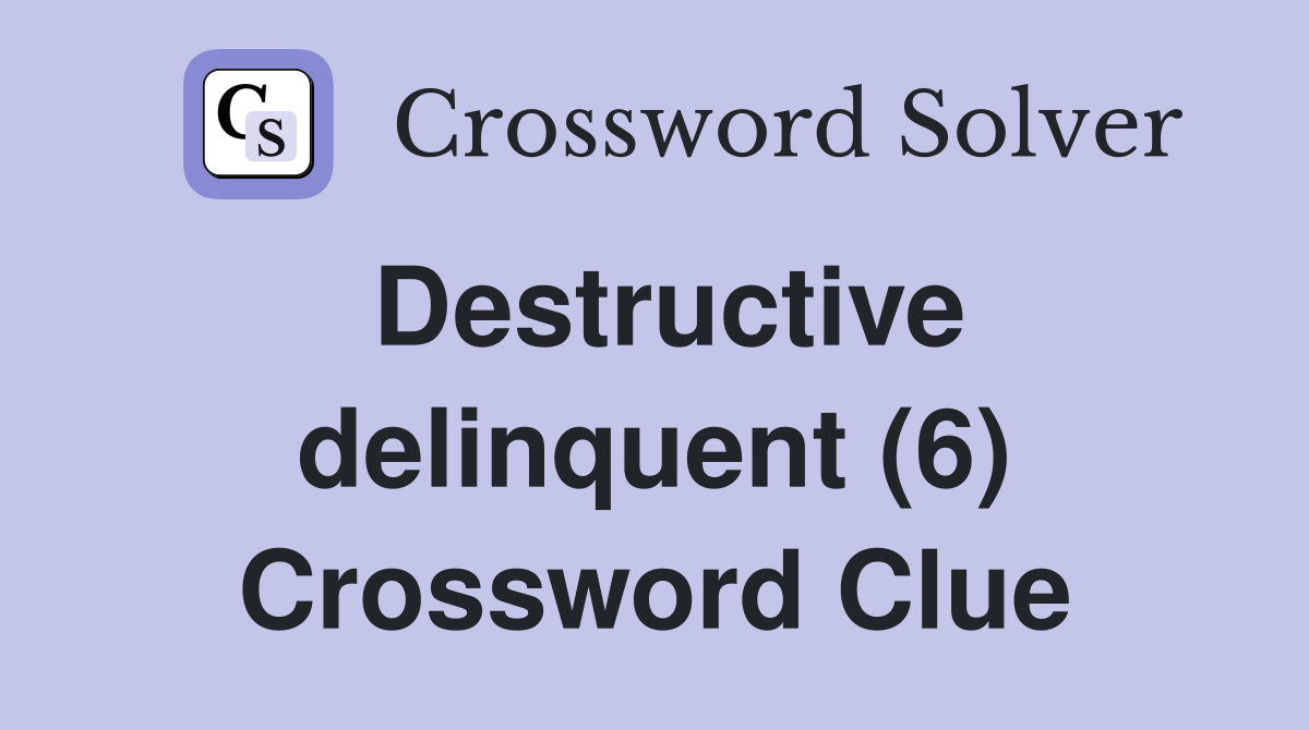 Destructive delinquent (6) Crossword Clue