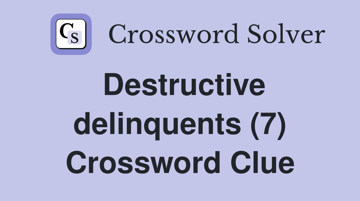Destructive delinquents (7) Crossword Clue