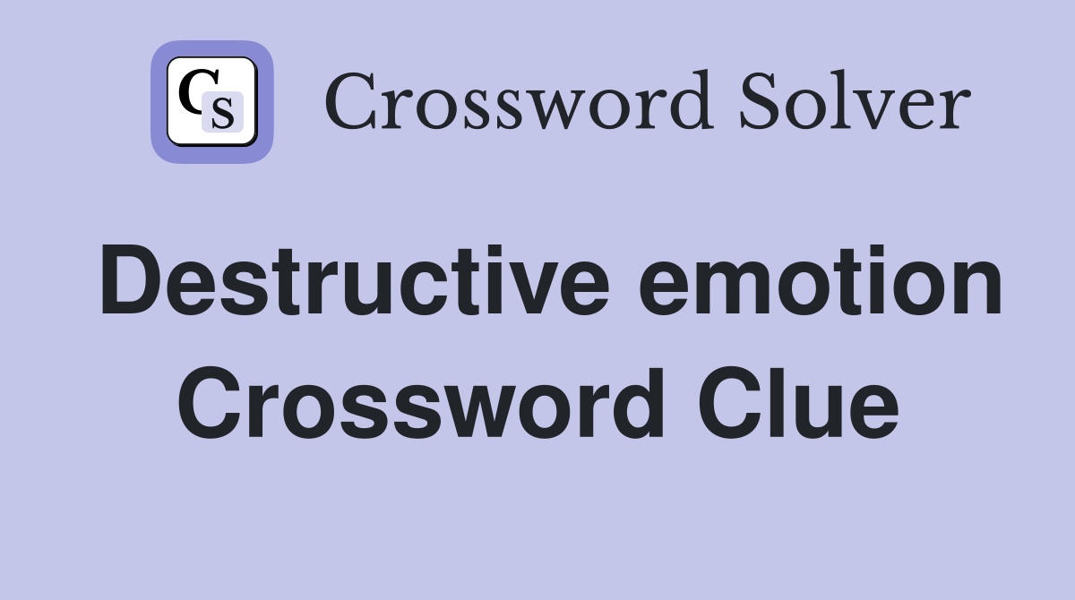 Destructive emotion Crossword Clue