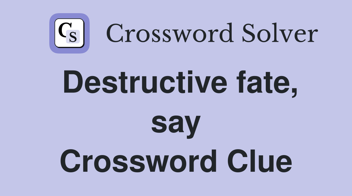 Destructive fate, say Crossword Clue