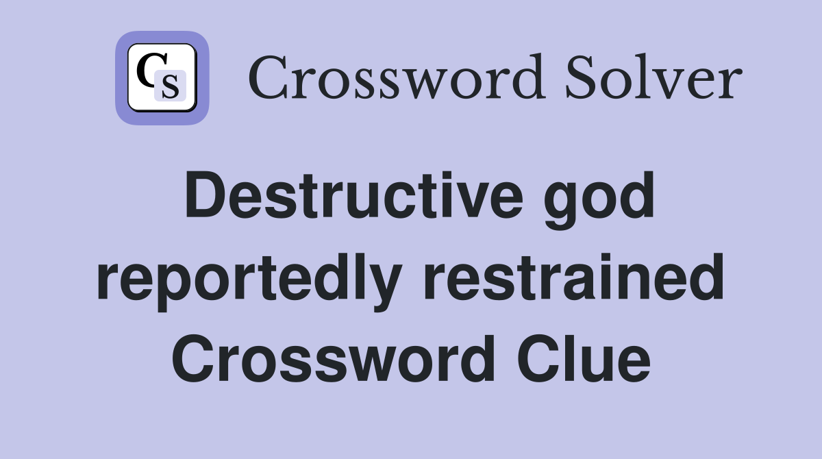 Destructive god reportedly restrained Crossword Clue