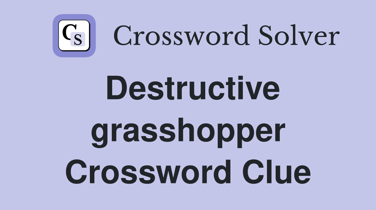 Destructive grasshopper Crossword Clue