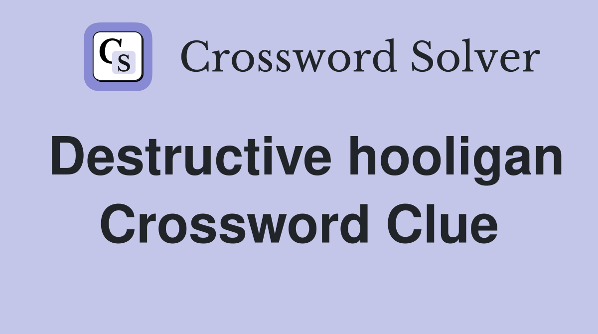 Destructive hooligan Crossword Clue