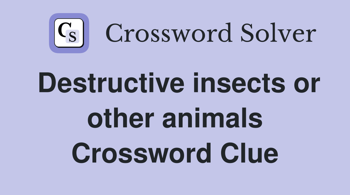 Destructive insects or other animals Crossword Clue