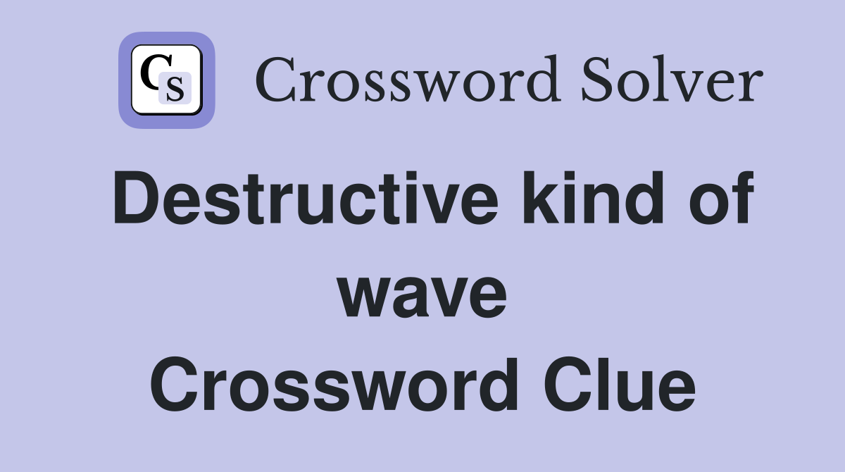 Destructive kind of wave Crossword Clue