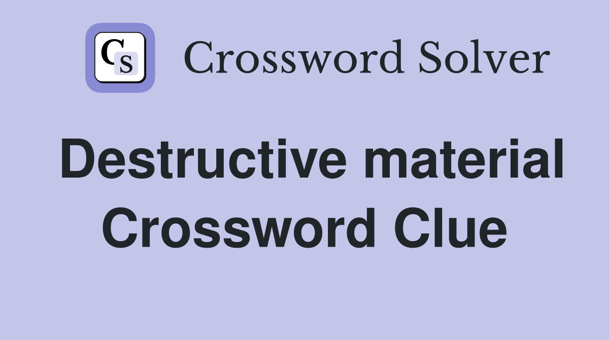 Destructive material Crossword Clue