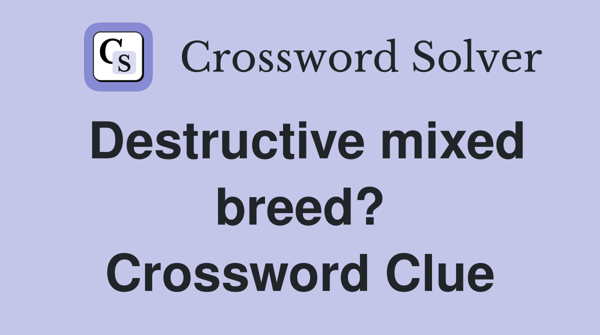 Destructive mixed breed? Crossword Clue