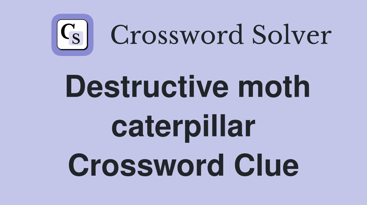 Destructive moth caterpillar Crossword Clue
