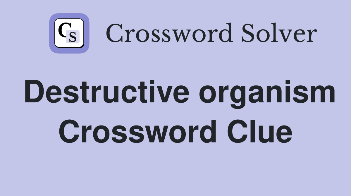 Destructive organism Crossword Clue