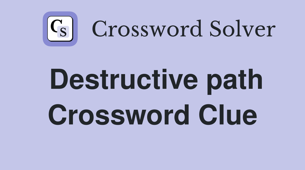 Destructive path Crossword Clue