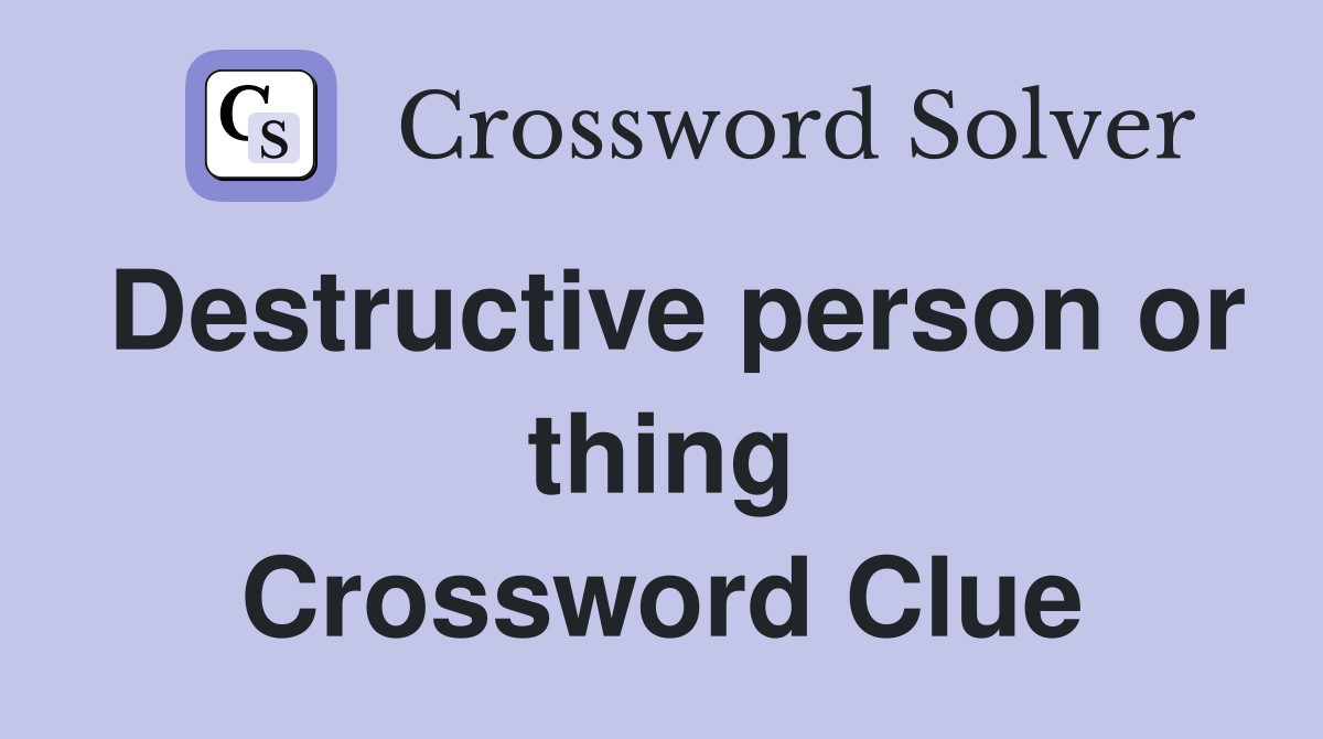 Destructive person or thing Crossword Clue