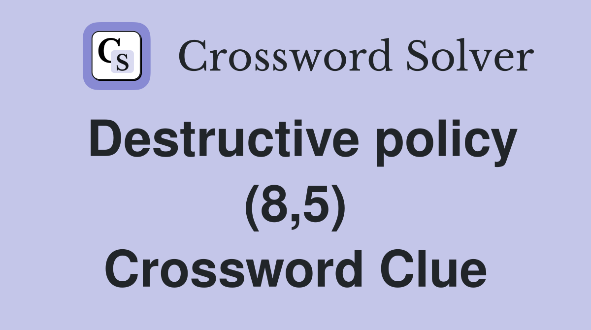 Destructive policy (8,5) Crossword Clue