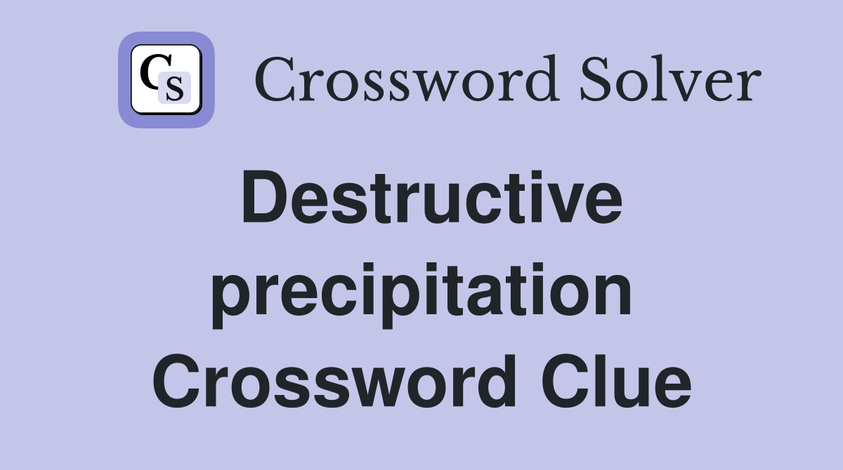 Destructive precipitation Crossword Clue