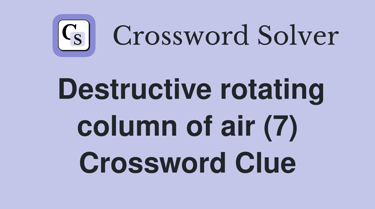 Destructive rotating column of air (7) Crossword Clue