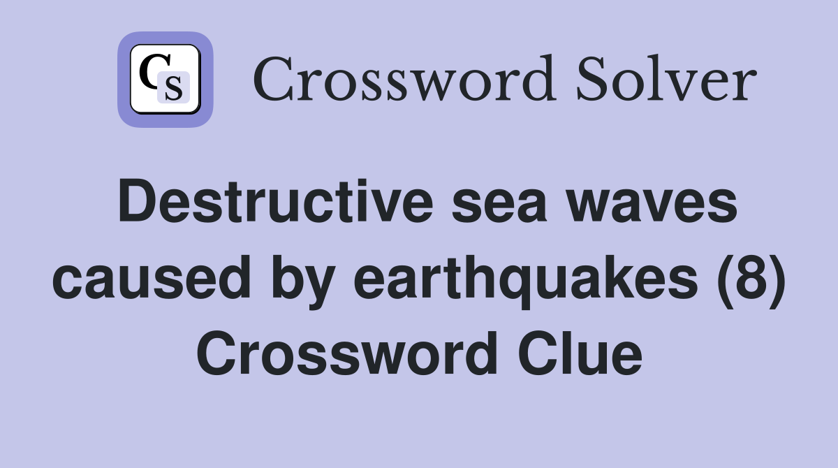 Destructive sea waves caused by earthquakes (8) Crossword Clue