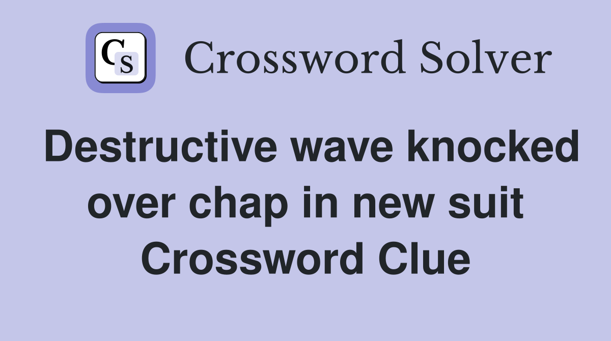 Destructive wave knocked over chap in new suit Crossword Clue