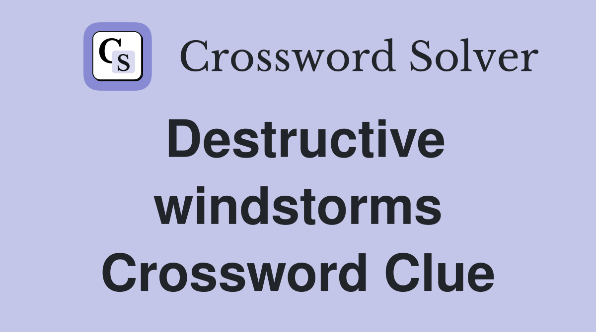 Destructive windstorms Crossword Clue