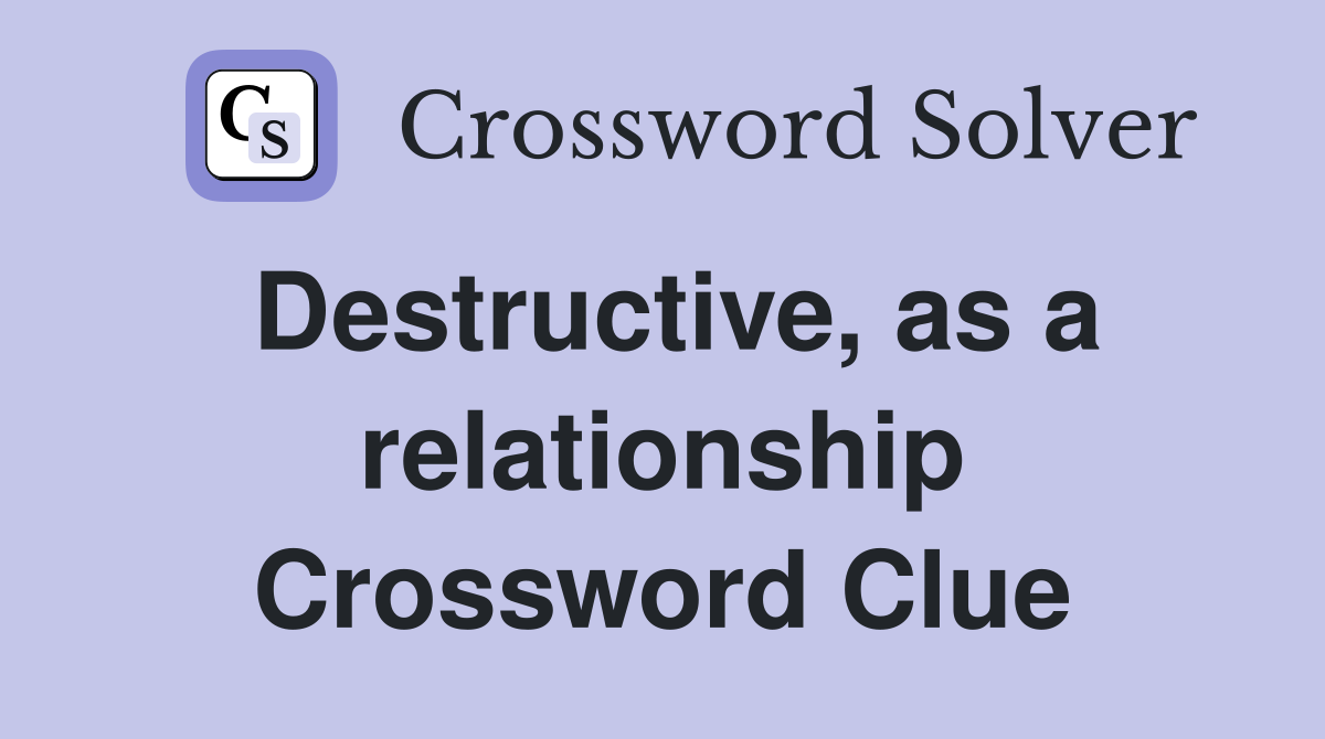 Destructive, as a relationship Crossword Clue