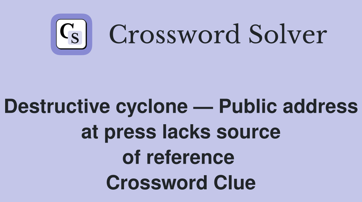 Destructive cyclone — Public address at press lacks source of reference  Crossword Clue