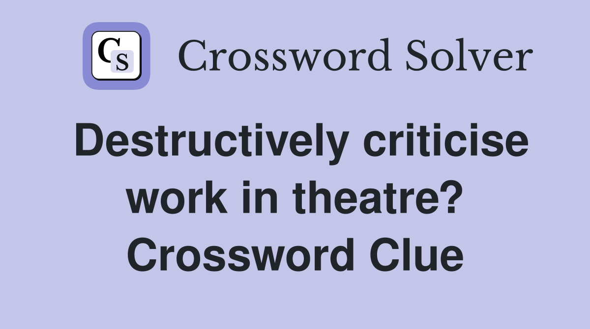 Destructively criticise work in theatre? Crossword Clue