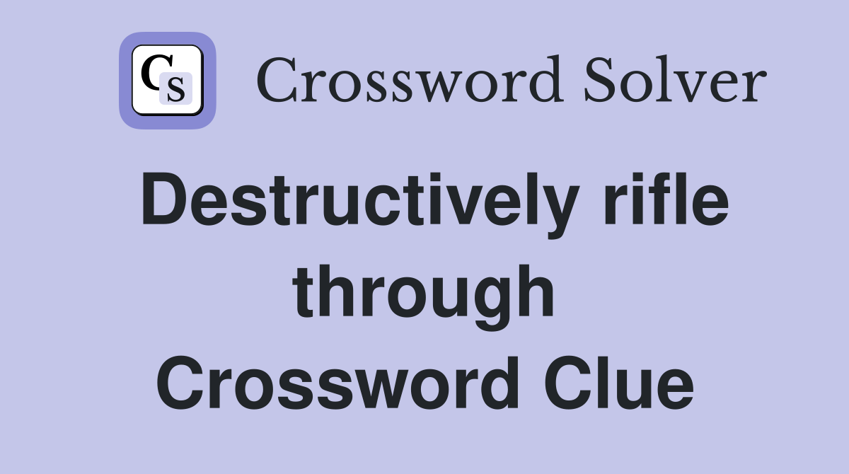 Destructively rifle through Crossword Clue