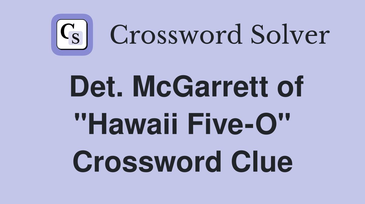 Det. McGarrett of "Hawaii Five-O" Crossword Clue