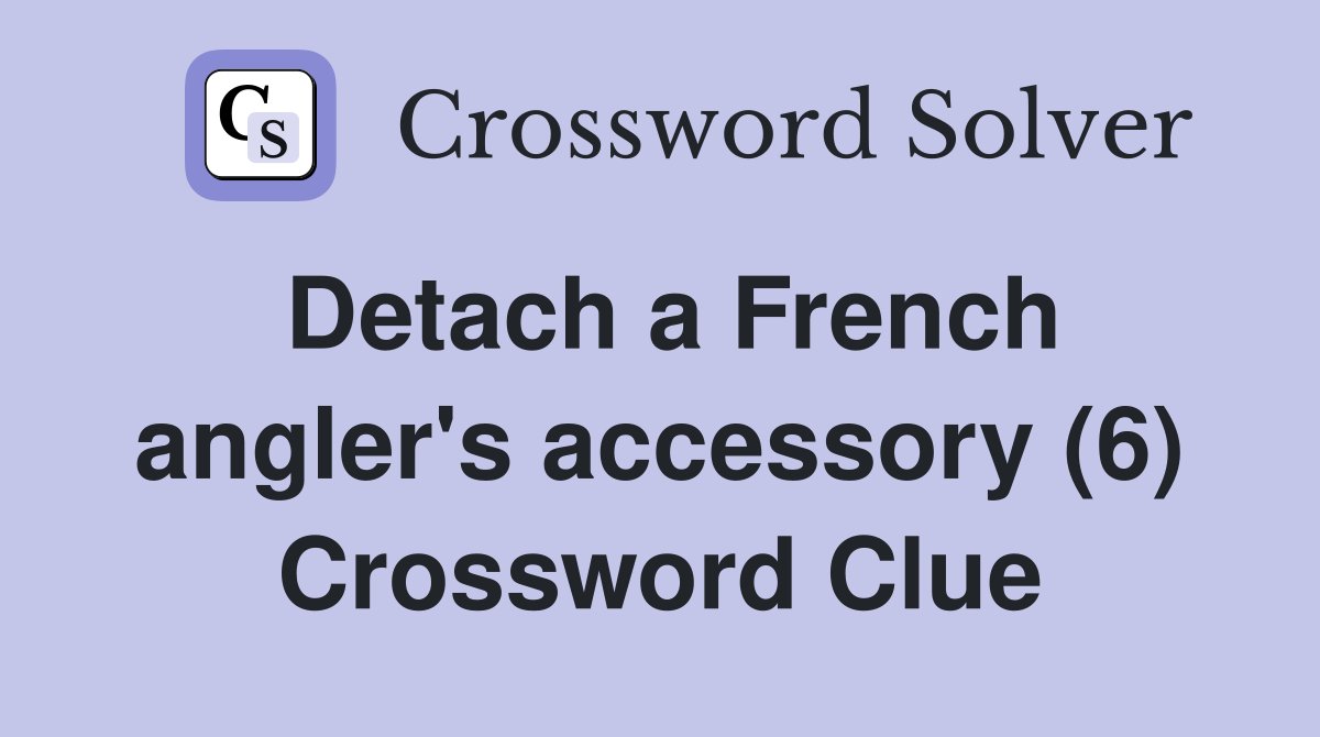 Detach a French angler's accessory (6) Crossword Clue