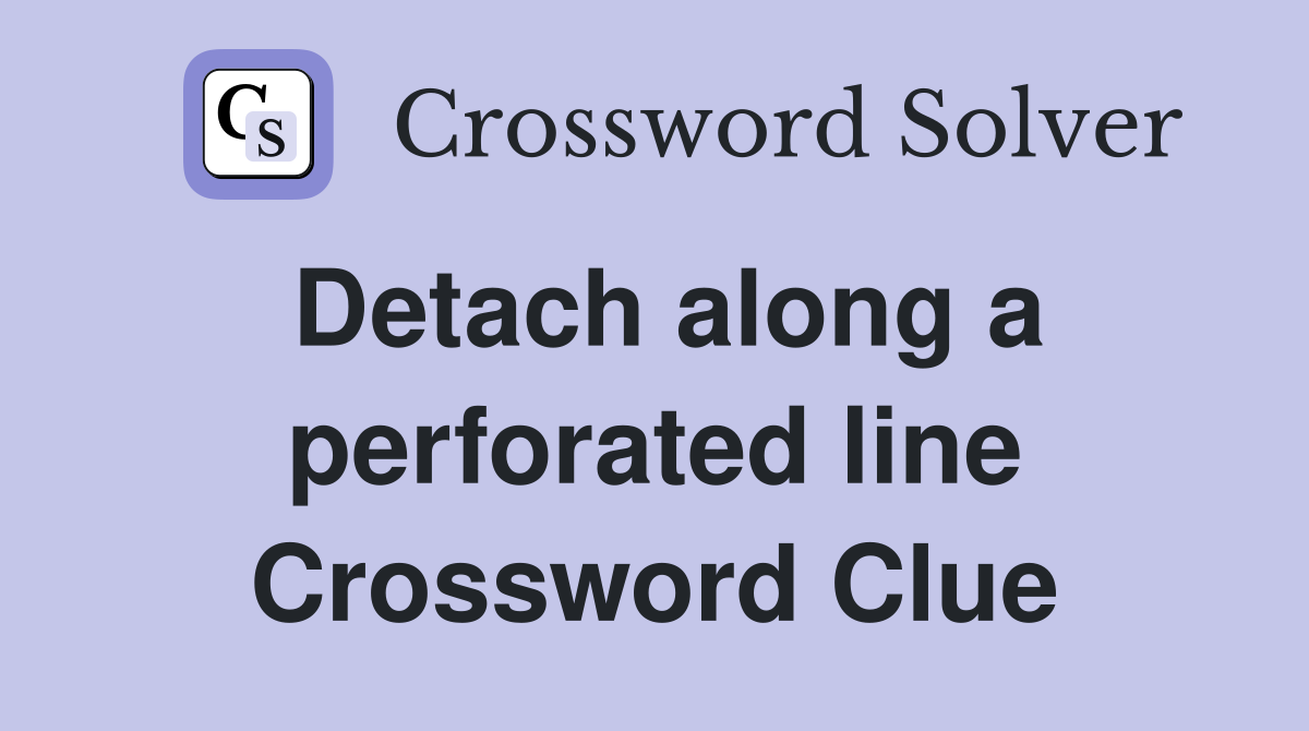 Detach along a perforated line Crossword Clue