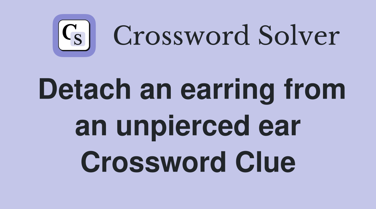 Detach an earring from an unpierced ear Crossword Clue