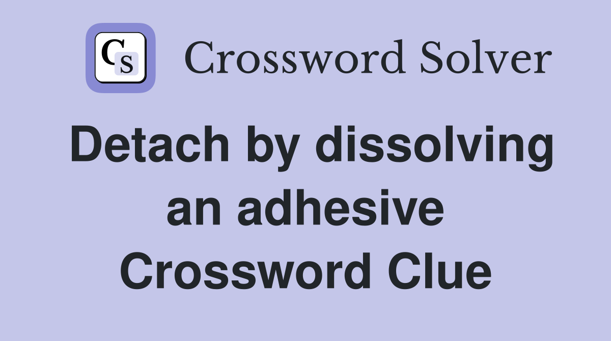 Detach by dissolving an adhesive Crossword Clue