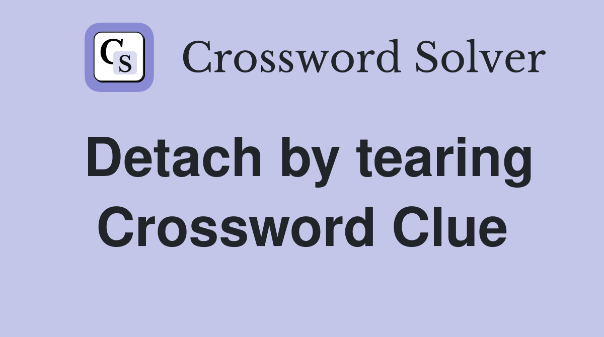 Detach by tearing Crossword Clue