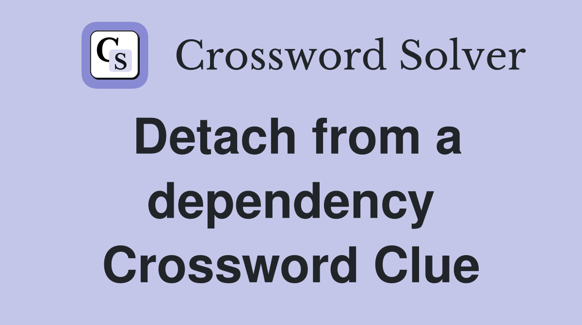 Detach from a dependency Crossword Clue
