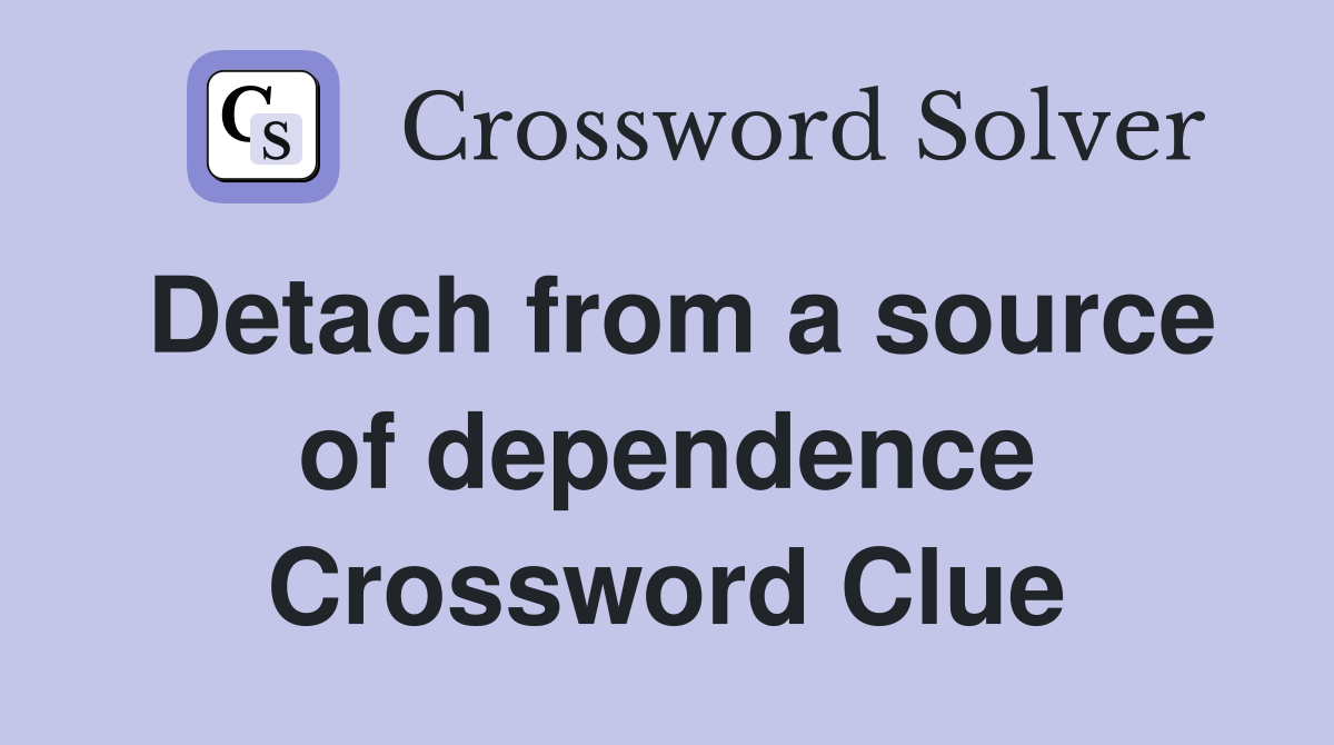 Detach from a source of dependence Crossword Clue